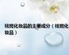 祛斑化妆品的主要成分（祛斑化妆品）