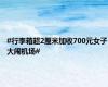 #行李箱超2厘米加收700元女子大闹机场#
