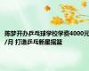陈梦开办乒乓球学校学费4000元/月 打造乒乓新星摇篮