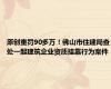 原创重罚90多万！佛山市住建局查处一起建筑企业资质挂靠行为案件