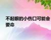 不起眼的小伤口可能会要命