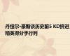 丹纽尔·豪斯谈历史前5 KD挤进精英得分手行列