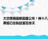 太空菜园最新画面公布！神十八乘组已在轨驻留百余天