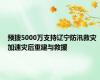 预拨5000万支持辽宁防汛救灾 加速灾后重建与救援