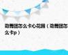 劲舞团怎么卡心花园（劲舞团怎么卡p）