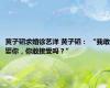 黄子韬求婚徐艺洋 黄子韬： “我敢娶你，你敢接受吗？”
