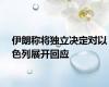 伊朗称将独立决定对以色列展开回应