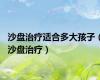 沙盘治疗适合多大孩子（沙盘治疗）