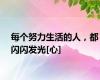 每个努力生活的人，都闪闪发光[心]