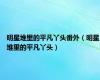 明星堆里的平凡丫头番外（明星堆里的平凡丫头）