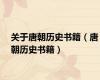 关于唐朝历史书籍（唐朝历史书籍）