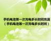 手机电池第一次充电多长时间充满（手机电池第一次充电多长时间）