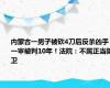 内蒙古一男子被砍4刀后反杀凶手，一审被判10年！法院：不属正当防卫