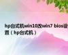 hp台式机win10改win7 bios设置（hp台式机）