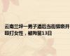 云南兰坪一男子酒后当街猥亵并殴打女性，被拘留13日