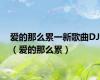 爱的那么累一新歌曲DJ（爱的那么累）