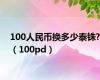 100人民币换多少泰铢?（100pd）