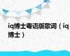 iq博士粤语版歌词（iq博士）