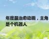 年度最治愈动画，主角是个机器人