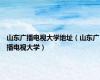 山东广播电视大学地址（山东广播电视大学）