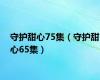守护甜心75集（守护甜心65集）