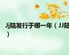 Jj陆发行于哪一年（JJ陆）