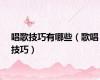 唱歌技巧有哪些（歌唱技巧）