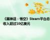 《黑神话：悟空》Steam平台总收入超过10亿美元