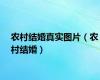 农村结婚真实图片（农村结婚）