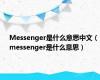 Messenger是什么意思中文（messenger是什么意思）