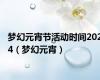 梦幻元宵节活动时间2024（梦幻元宵）