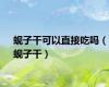 蚬子干可以直接吃吗（蚬子干）