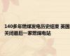 140多年燃煤发电历史结束 英国关闭最后一家燃煤电站