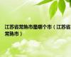 江苏省常熟市是哪个市（江苏省常熟市）