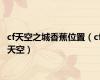 cf天空之城香蕉位置（cf天空）
