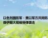 以色列国防军：美以军方共同防御伊朗大规模导弹袭击