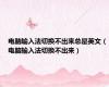电脑输入法切换不出来总是英文（电脑输入法切换不出来）
