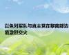 以色列军队与真主党在黎南部边境激烈交火