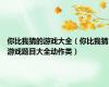 你比我猜的游戏大全（你比我猜游戏题目大全动作类）
