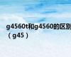 g4560t和g4560的区别（g45）