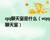 qq聊天室是什么（vqq聊天室）