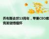乔布斯去世13周年，苹果CEO库克发微博缅怀