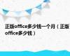 正版office多少钱一个月（正版office多少钱）