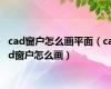 cad窗户怎么画平面（cad窗户怎么画）