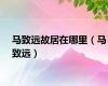 马致远故居在哪里（马致远）