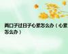 两口子过日子心累怎么办（心累怎么办）
