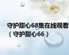 守护甜心68集在线观看（守护甜心66）