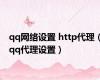 qq网络设置 http代理（qq代理设置）
