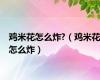 鸡米花怎么炸?（鸡米花怎么炸）