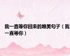 我一直等你回来的唯美句子（我一直等你）